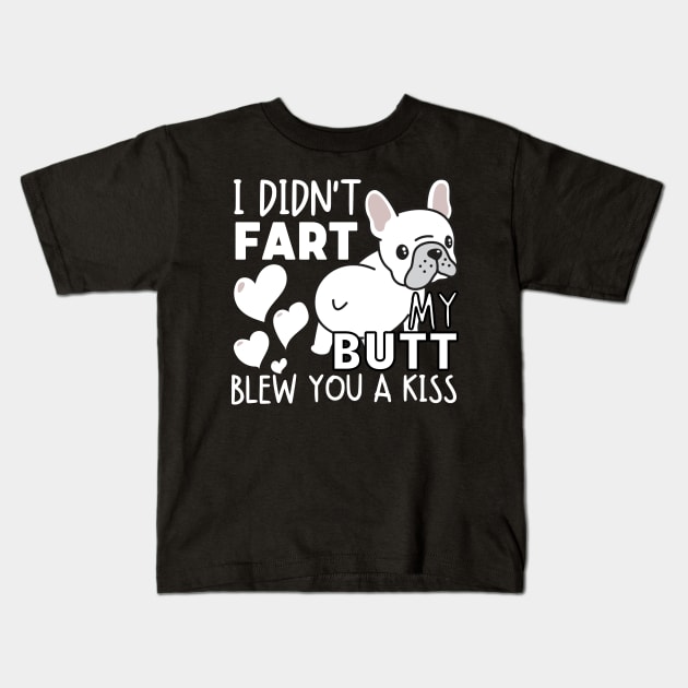 I didn't fart my butt blew you a kiss - Lovers French Bulldog Kids T-Shirt by StarMa